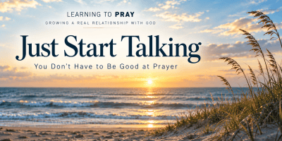 Learning to Pray: Growing a Real Relationship with God sermon series